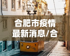 合肥市疫情最新消息/合肥市疫情公告