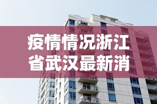 疫情情况浙江省武汉最新消息(浙江省疫情地图实时) 疫情情况浙江省武汉最新消息(浙江省疫情地图实时)