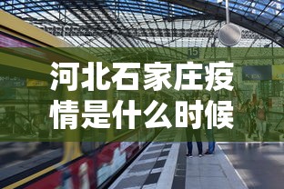河北石家庄疫情是什么时候严重的:河北石家庄疫情啥时候爆发的 河北石家庄疫情是什么时候严重的:河北石家庄疫情啥时候爆发的