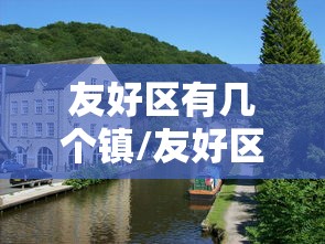 友好区有几个镇/友好区信息网 友好区有几个镇/友好区信息网