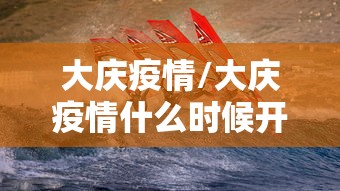 大庆疫情/大庆疫情什么时候开始的 大庆疫情/大庆疫情什么时候开始的