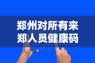郑州对所有来郑人员健康码弹窗:郑州出入扫码健康码