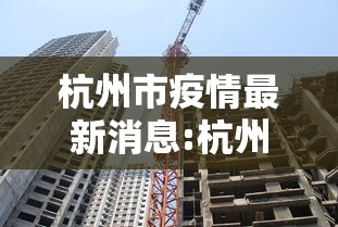 杭州市疫情最新消息:杭州市疫情分布图