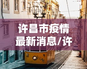 许昌市疫情最新消息/许昌市疫情最新消息 许昌市疫情最新消息/许昌市疫情最新消息