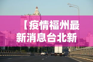 【疫情福州最新消息台北新闻,福州疫情已波及66人】 【疫情福州最新消息台北新闻,福州疫情已波及66人】