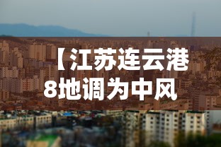 【江苏连云港8地调为中风险,江苏连云港属于中风险地区吗】 【江苏连云港8地调为中风险,江苏连云港属于中风险地区吗】