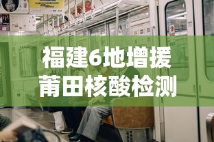 福建6地增援莆田核酸检测(莆田疫情核酸) 福建6地增援莆田核酸检测(莆田疫情核酸)