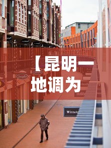 【昆明一地调为中风险地区/昆明一地调为中风险地区是哪里】 【昆明一地调为中风险地区/昆明一地调为中风险地区是哪里】