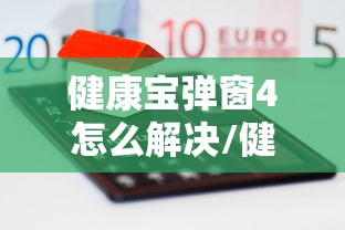 健康宝弹窗4怎么解决/健康宝弹窗会自己变回来吗 健康宝弹窗4怎么解决/健康宝弹窗会自己变回来吗