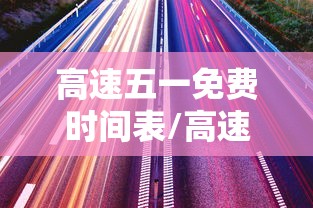 高速五一免费时间表/高速公路五一免费时间 高速五一免费时间表/高速公路五一免费时间