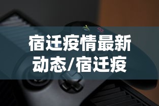 宿迁疫情最新动态/宿迁疫情最新消息今天新增 宿迁疫情最新动态/宿迁疫情最新消息今天新增