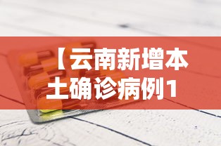 【云南新增本土确诊病例1例/云南新增确诊本土7例】 【云南新增本土确诊病例1例/云南新增确诊本土7例】