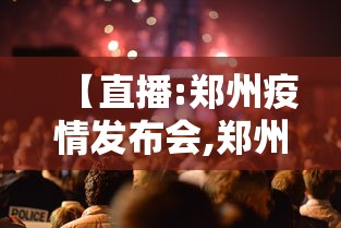 【直播:郑州疫情发布会,郑州疫情发布会预告】 【直播:郑州疫情发布会,郑州疫情发布会预告】