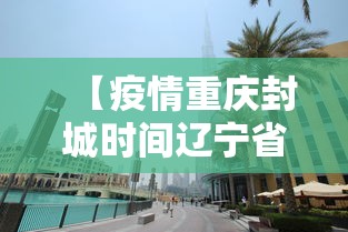 【疫情重庆封城时间辽宁省有多少/重庆封城了嘛】 【疫情重庆封城时间辽宁省有多少/重庆封城了嘛】