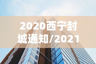 2020西宁封城通知/2021年西宁封城是真的吗 2020西宁封城通知/2021年西宁封城是真的吗