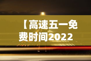 【高速五一免费时间2022,高速五一免费到什么时间】 【高速五一免费时间2022,高速五一免费到什么时间】