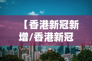 【香港新冠新增/香港新冠新增病例】 【香港新冠新增/香港新冠新增病例】
