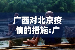 广西对北京疫情的措施:广西对防疫的最新要求 广西对北京疫情的措施:广西对防疫的最新要求