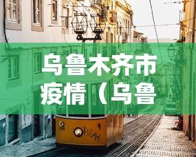 乌鲁木齐市疫情(乌鲁木齐市疫情期间农民工工资保证金) 乌鲁木齐市疫情(乌鲁木齐市疫情期间农民工工资保证金)