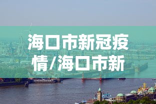 海口市新冠疫情/海口市新冠疫情防控电话 海口市新冠疫情/海口市新冠疫情防控电话