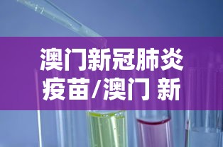 澳门新冠肺炎疫苗/澳门 新冠疫苗接种