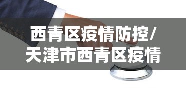 西青区疫情防控/天津市西青区疫情防控中心电话 西青区疫情防控/天津市西青区疫情防控中心电话