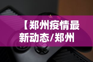 【郑州疫情最新动态/郑州疫情最新消息新增】 【郑州疫情最新动态/郑州疫情最新消息新增】
