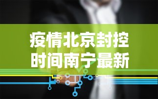 疫情北京封控时间南宁最新消息/南宁的疫情管控到什么时候 疫情北京封控时间南宁最新消息/南宁的疫情管控到什么时候