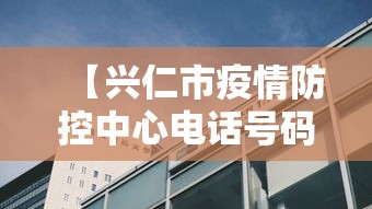 【兴仁市疫情防控中心电话号码,兴仁市防疫指挥部电话】 【兴仁市疫情防控中心电话号码,兴仁市防疫指挥部电话】