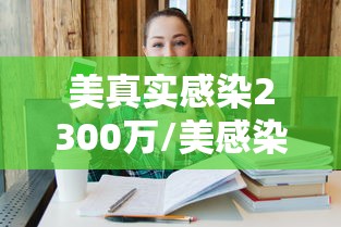 美真实感染2300万/美感染人数 美真实感染2300万/美感染人数