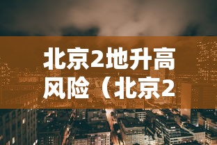 北京2地升高风险(北京2地升高风险 6地升中风险) 北京2地升高风险(北京2地升高风险 6地升中风险)
