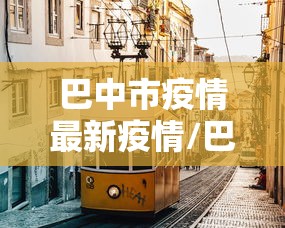 巴中市疫情最新疫情/巴中疫情公告最新 巴中市疫情最新疫情/巴中疫情公告最新