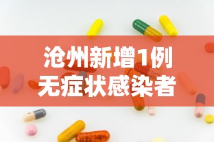 沧州新增1例无症状感染者(沧州新增一例确诊病例详情) 沧州新增1例无症状感染者(沧州新增一例确诊病例详情)
