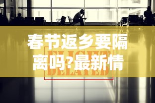 春节返乡要隔离吗?最新情况汇总(春节返乡是否需要隔离? 新闻) 春节返乡要隔离吗?最新情况汇总(春节返乡是否需要隔离? 新闻)