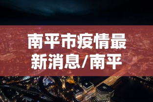 南平市疫情最新消息/南平市新型冠状病毒最新消息 南平市疫情最新消息/南平市新型冠状病毒最新消息