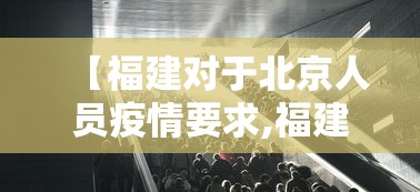 【福建对于北京人员疫情要求,福建进北京需要隔离吗】 【福建对于北京人员疫情要求,福建进北京需要隔离吗】