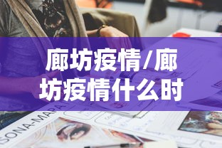 廊坊疫情/廊坊疫情什么时候解封的 廊坊疫情/廊坊疫情什么时候解封的