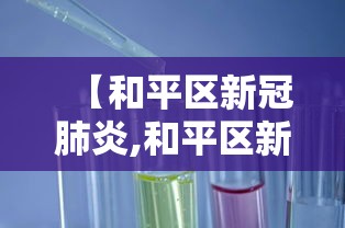 【和平区新冠肺炎,和平区新冠肺炎防控电话】 【和平区新冠肺炎,和平区新冠肺炎防控电话】