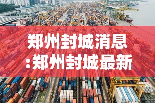 郑州封城消息:郑州封城最新消息2021 郑州封城消息:郑州封城最新消息2021