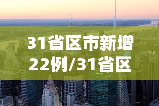 31省区市新增22例/31省区市新增22例均为境外输入 31省区市新增22例/31省区市新增22例均为境外输入