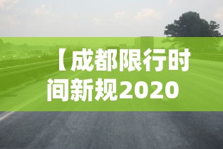 【成都限行时间新规2020年9月1日,成都限行最新规定2020】 【成都限行时间新规2020年9月1日,成都限行最新规定2020】