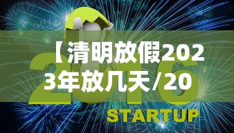 【清明放假2023年放几天/2023年清明节是几月几号放假】 【清明放假2023年放几天/2023年清明节是几月几号放假】