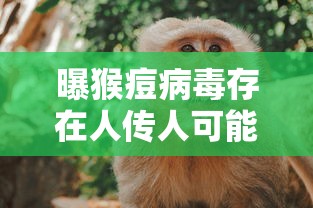曝猴痘病毒存在人传人可能/猴痘病毒致死率 曝猴痘病毒存在人传人可能/猴痘病毒致死率