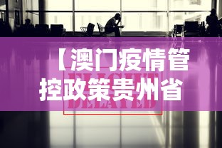 【澳门疫情管控政策贵州省最新/澳门疫情管理】 【澳门疫情管控政策贵州省最新/澳门疫情管理】