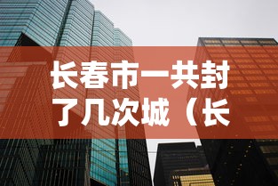 长春市一共封了几次城（长春2021封城）