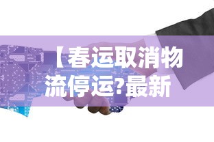【春运取消物流停运?最新消息来了,春运取消物流停运系谣言 视频】 【春运取消物流停运?最新消息来了,春运取消物流停运系谣言 视频】