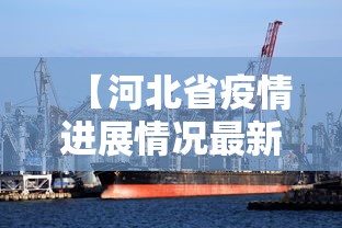 【河北省疫情进展情况最新消息,河北省疫情具体消息】 【河北省疫情进展情况最新消息,河北省疫情具体消息】