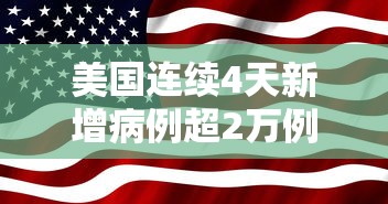 美国连续4天新增病例超2万例/美国6天新增100万例 美国连续4天新增病例超2万例/美国6天新增100万例