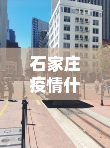 石家庄疫情什么时候开始封城的/石家庄疫情封城是什么时候 石家庄疫情什么时候开始封城的/石家庄疫情封城是什么时候
