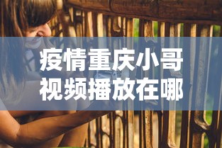 疫情重庆小哥视频播放在哪里看/重庆抗疫视频 疫情重庆小哥视频播放在哪里看/重庆抗疫视频